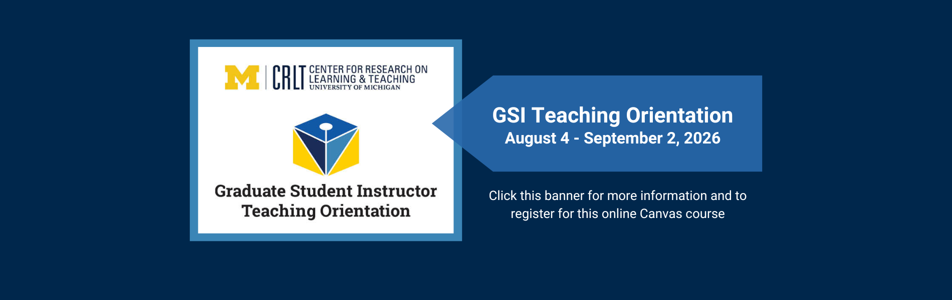 Graduate Student Instructor (GSI) Teaching Orientation. August 4-September 2, 2026. Click this banner for more information and to register for this online Canvas course.